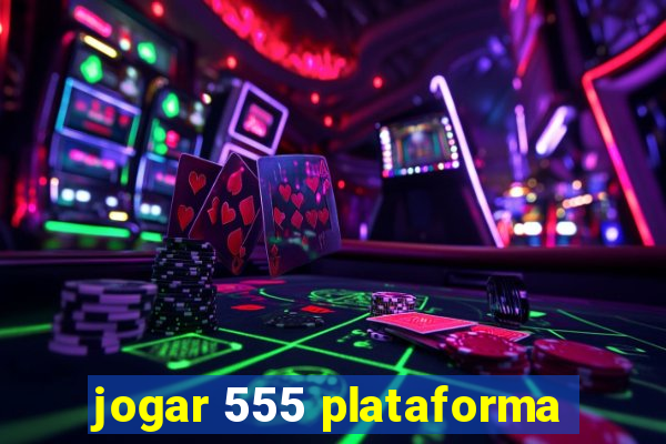 jogar 555 plataforma